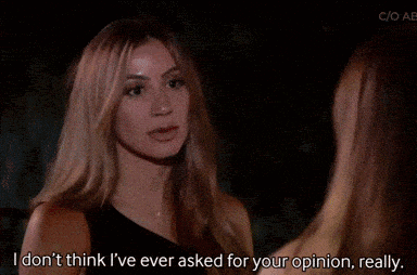 a woman says i don t think i 've ever asked for your opinion really ..