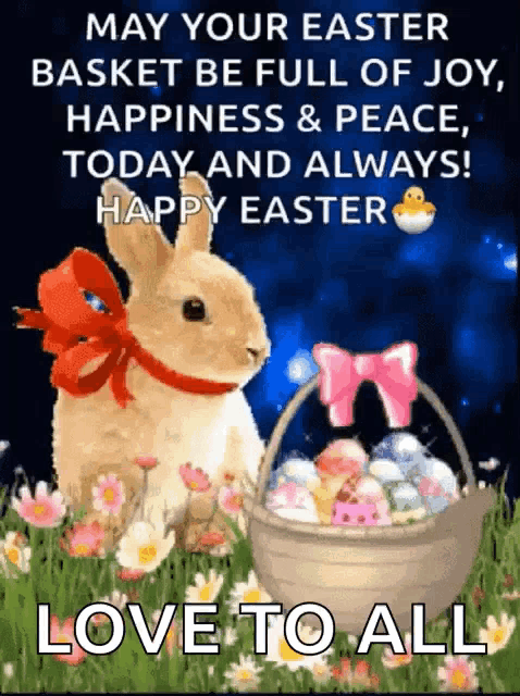 may your easter basket be full of joy happiness and peace today and always ! happy easter love to all !