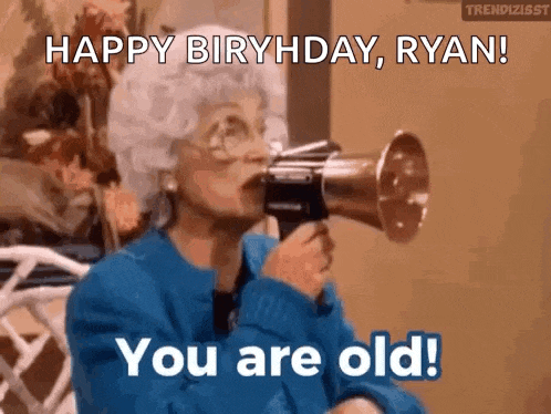 an elderly woman is blowing into a megaphone and saying `` happy birthday ryan ! you are old ! ''