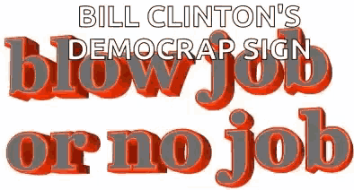 a sign that says bill clinton 's democrat sign blowjob or no job