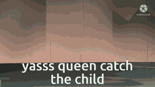 yasss queen catch the child is written in white on a brown background