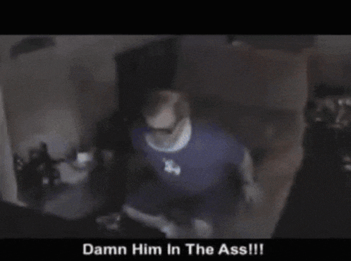 a man in a blue shirt says " damn him in the ass !! "