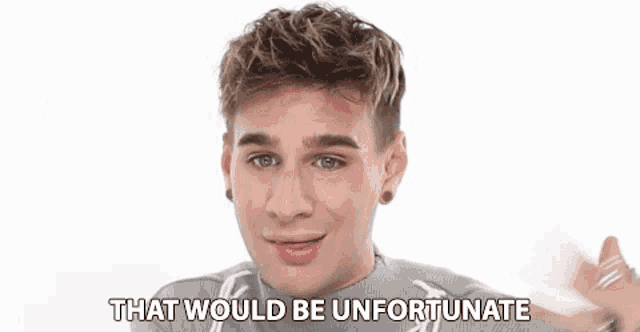 a young man is saying that would be unfortunate .