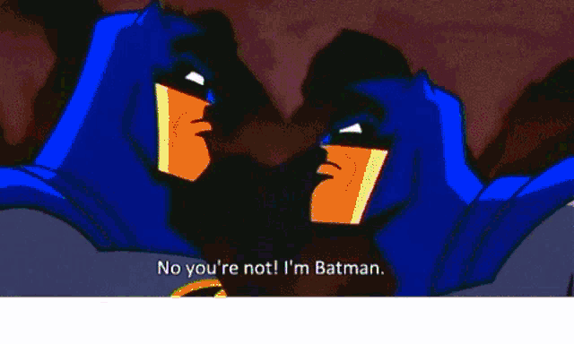 a cartoon of batman saying " no you 're not ! i 'm batman "
