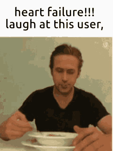 a man is sitting at a table with a bowl of soup and the caption heart failure !! laugh at this user