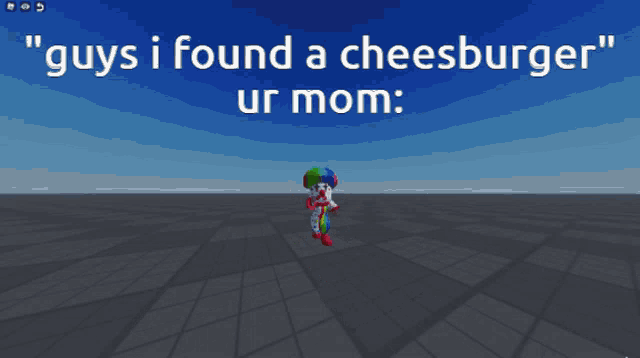 a clown says " guys i found a cheeseburger " ur mom