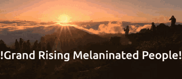 a group of people standing on top of a mountain with the words grand rising melaninated people