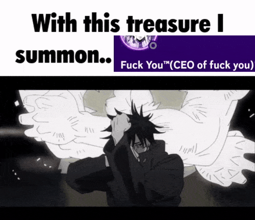 a meme that says with this treasure i summon fuck you "