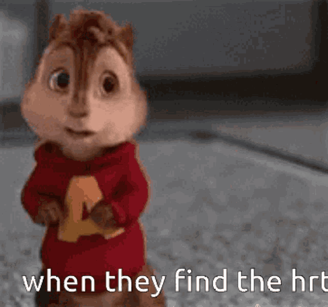 a cartoon chipmunk with the words " when they find the hrt " written below it