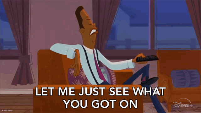 a cartoon of a man holding a remote control with the words let me just see what you got on below him