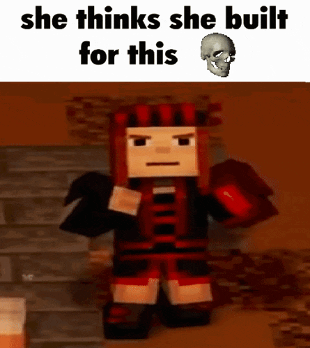 a minecraft character with the words `` she thinks she built for this '' written on it .