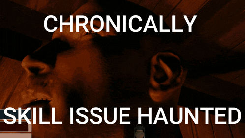 a picture of a man 's face with the words " chronically skill issue haunted " above it