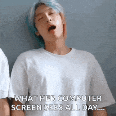 a man yawning with the words " what her computer screen sees all day "