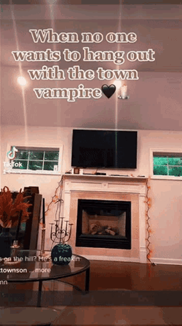 a living room with a fireplace and a tv with a caption that says when no one wants to hang out with the town vampire