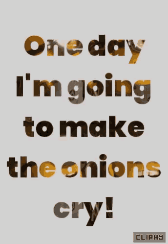 a poster says one day i 'm going to make the onions cry