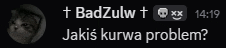 a black background with white text that says badzulw t jakis kurwa problem