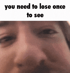 a close up of a person 's face with the caption `` you need to lose once to see '' .