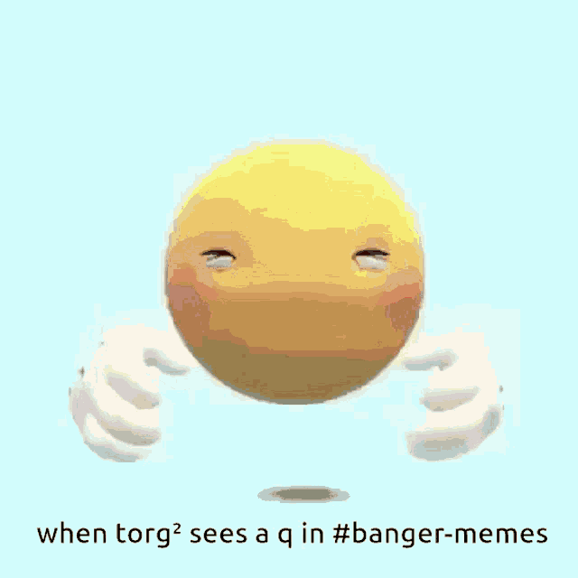 a cartoon smiley face with a caption that says when torg2 sees a q in #banger-memes