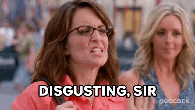 a woman with glasses says disgusting sir while another woman looks on