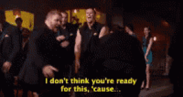 a group of men are dancing and one of them is saying " i don 't think you 're ready for this "