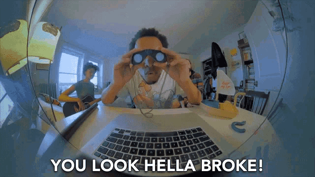 a man is looking through binoculars with the words " you look hella broke " below him