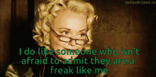 I Do Like Someone Who Isnt Afraid To Admit GIF - I Do Like Someone Who Isnt Afraid To Admit They Are A Freak Like Me GIFs