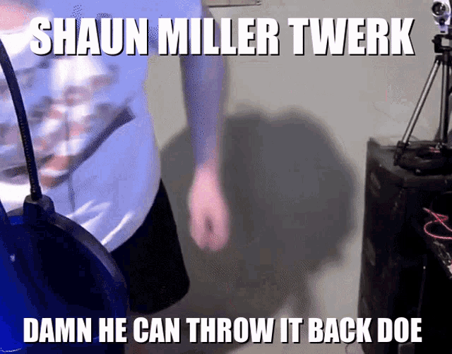 a meme that says shaun miller twerk and damn he can throw it back doe