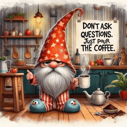 an illustration of a gnome holding a cup of coffee and a sign that says " don t ask questions just pour the coffee