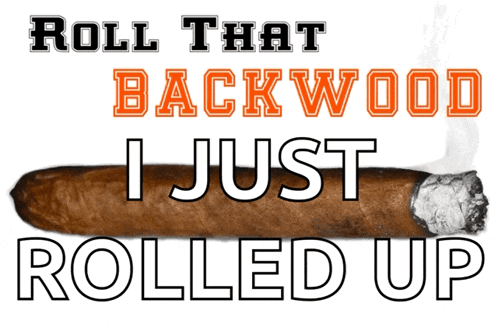 a picture of a cigar with the words " roll that backwood i just rolled up " below it