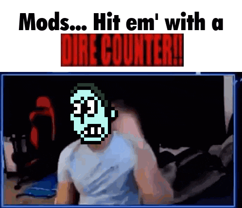 a pixelated image of a man with the words " mods hit em with a dire counter " above him