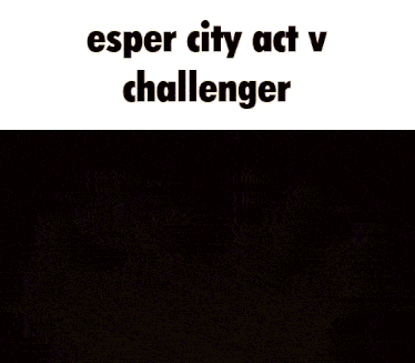 a screenshot of a video game that says ' esper city act v challenger '