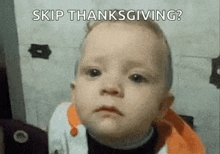 a baby is making a sad face and saying `` skip thanksgiving ? ''