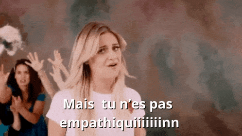 a woman in a white shirt says mais tu n'es pas empathiquiiiiiiinn