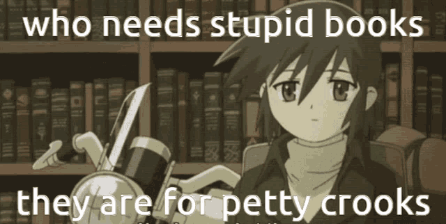 a cartoon of a girl holding a knife with the words who needs stupid books they are for petty crooks above her
