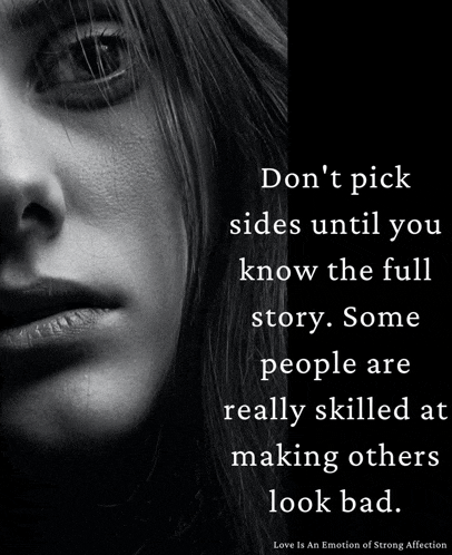 a black and white photo of a woman 's face with a quote that says " don t pick sides until you know the full story