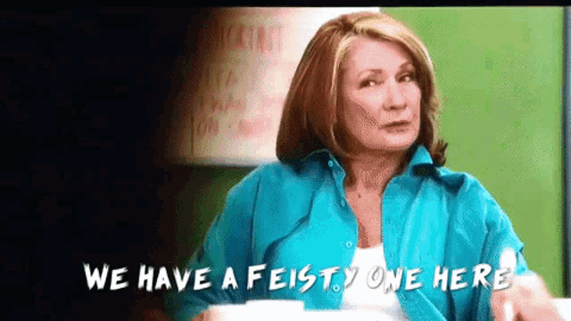 a woman says we have a feisty one here
