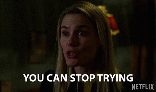 You Can Stop Trying You Can Quite GIF - You Can Stop Trying You Can Quite You Can Stop GIFs