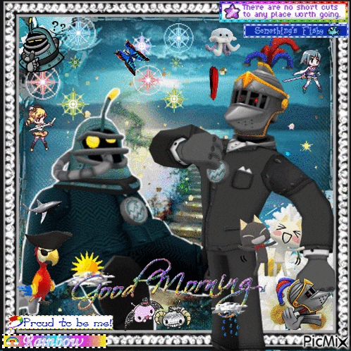 a picture of a robot and a knight with the words good morning proud to be me at the bottom