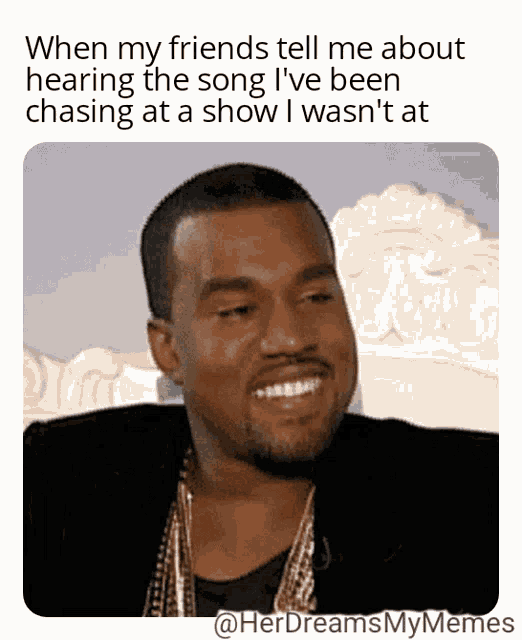 a picture of a man with a caption that says when my friends tell me about hearing the song