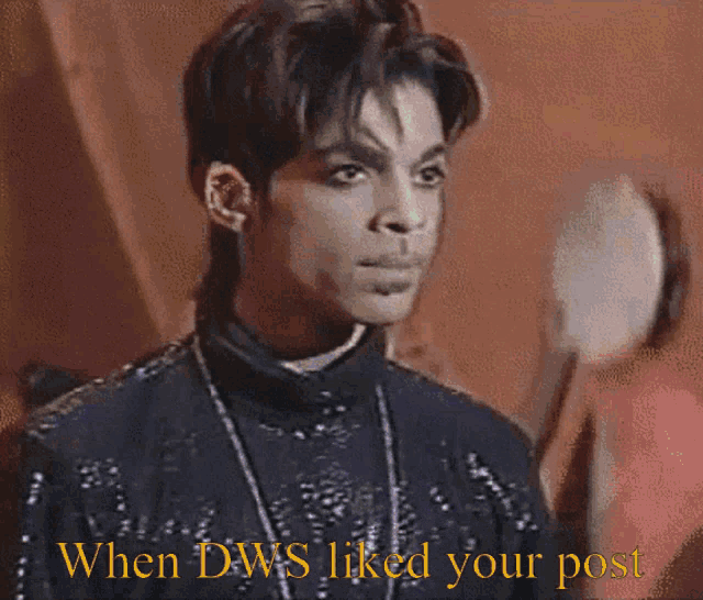 a picture of prince with the words when d-w's liked your post