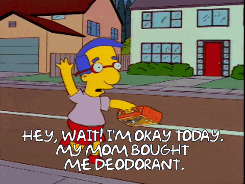 a cartoon character from the simpsons says " hey wait i 'm okay today my mom bought me deodorant "