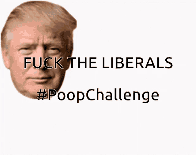 a picture of donald trump giving the middle finger with the words fuck the liberals #poop challenge