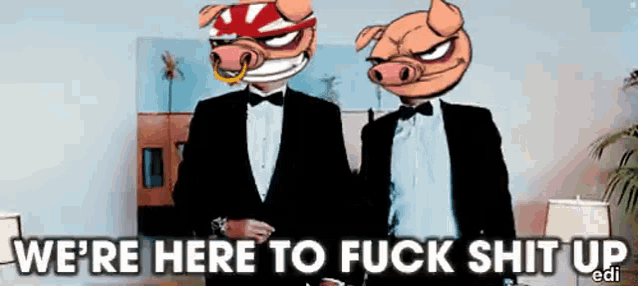 two pigs wearing tuxedos are standing next to each other with the words we 're here to fuck shit up behind them .