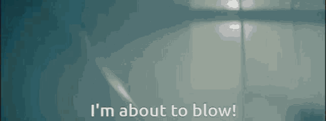 i 'm about to blow written on a blue background