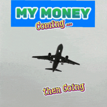 a picture of an airplane with the words my money coming then going