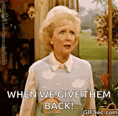 a woman from the golden girls is standing in front of a window and says `` when we give them back '' .