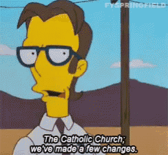 a cartoon character from the simpsons says the catholic church we 've made a few changes