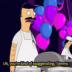 You'Re Kind Of Exaggerating, Tammy GIF - Tammy Bob Belcher Exaggerating GIFs