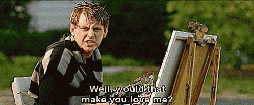a young man is sitting in front of an easel and saying " well would that make you love me ? "