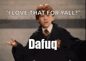 ron weasley from harry potter is making a funny face and says `` i love that for yall ? ''